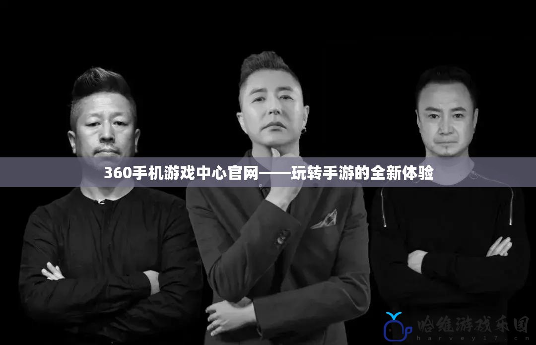 360手機(jī)游戲中心官網(wǎng)——玩轉(zhuǎn)手游的全新體驗(yàn)