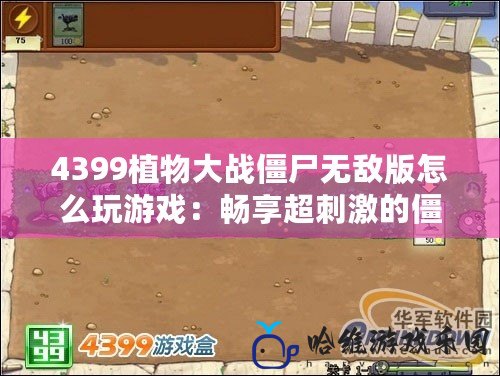 4399植物大戰(zhàn)僵尸無敵版怎么玩游戲：暢享超刺激的僵尸大戰(zhàn)