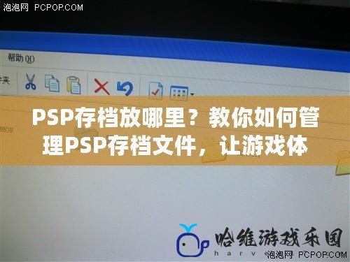 PSP存檔放哪里？教你如何管理PSP存檔文件，讓游戲體驗更流暢