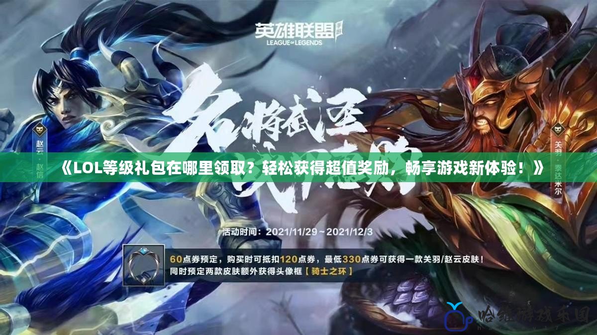 《LOL等級禮包在哪里領取？輕松獲得超值獎勵，暢享游戲新體驗！》