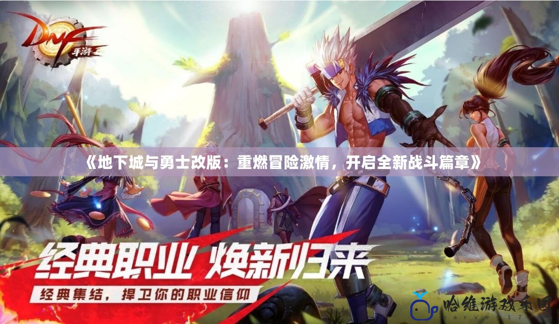 《地下城與勇士改版：重燃冒險(xiǎn)激情，開啟全新戰(zhàn)斗篇章》