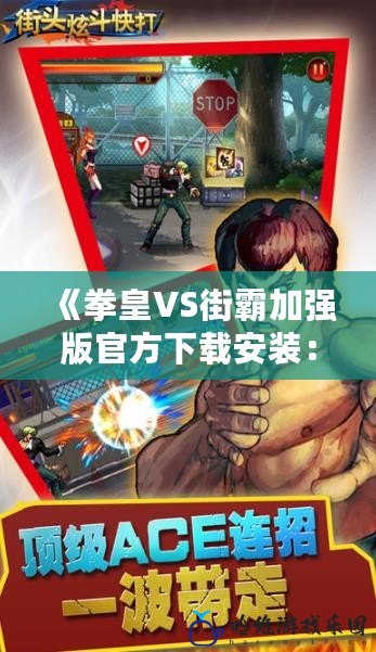 《拳皇VS街霸加強(qiáng)版官方下載安裝：燃爆對(duì)決，極限格斗體驗(yàn)》
