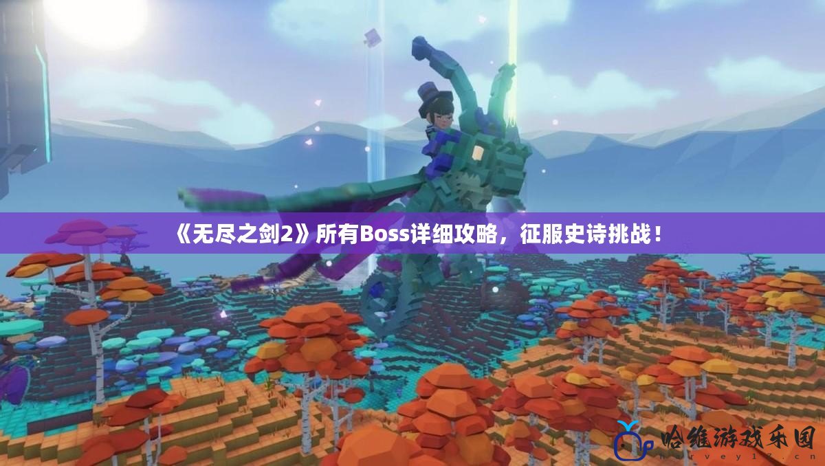 《無(wú)盡之劍2》所有Boss詳細(xì)攻略，征服史詩(shī)挑戰(zhàn)！