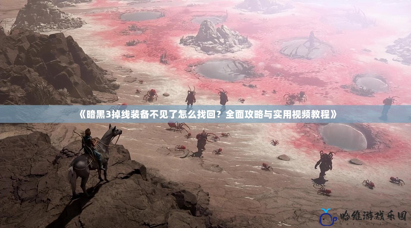 《暗黑3掉線裝備不見了怎么找回？全面攻略與實(shí)用視頻教程》
