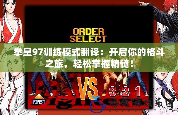 拳皇97訓(xùn)練模式翻譯：開啟你的格斗之旅，輕松掌握精髓！