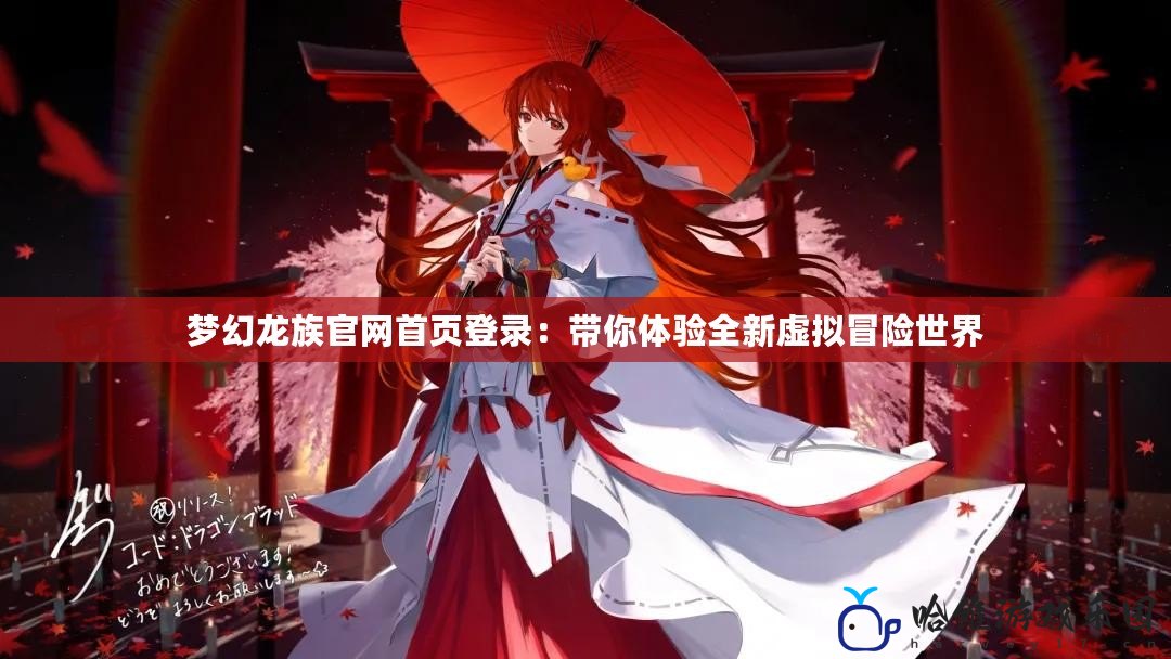 夢(mèng)幻龍族官網(wǎng)首頁(yè)登錄：帶你體驗(yàn)全新虛擬冒險(xiǎn)世界