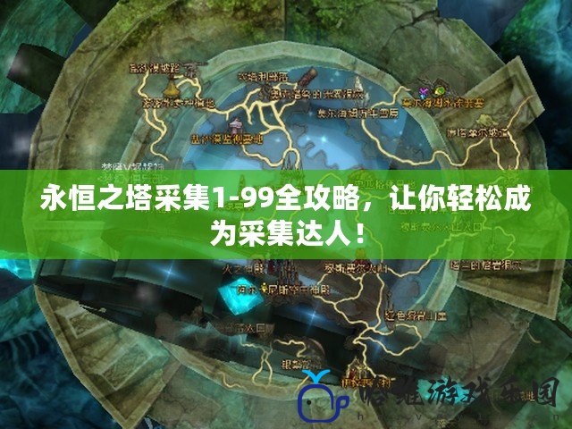 永恒之塔采集1-99全攻略，讓你輕松成為采集達(dá)人！