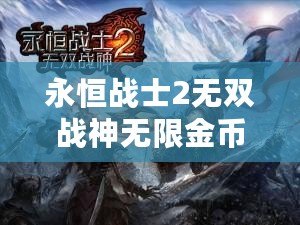 永恒戰(zhàn)士2無雙戰(zhàn)神無限金幣版：征服戰(zhàn)場，成就無敵霸主