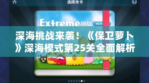 深海挑戰來襲！《保衛蘿卜》深海模式第25關全面解析