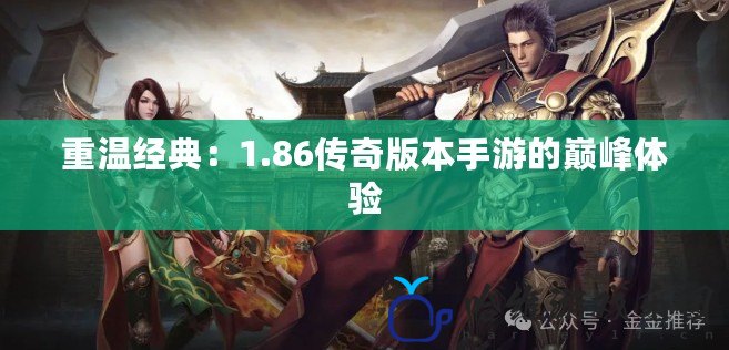 重溫經(jīng)典：1.86傳奇版本手游的巔峰體驗