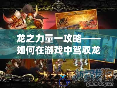 龍之力量一攻略——如何在游戲中駕馭龍之強(qiáng)大力量，成就無(wú)敵霸業(yè)