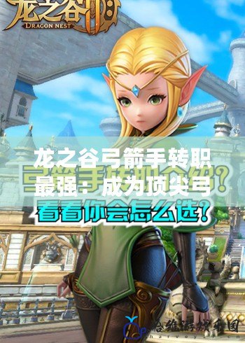 龍之谷弓箭手轉(zhuǎn)職最強(qiáng)：成為頂尖弓箭手的秘籍