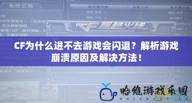 CF為什么進(jìn)不去游戲會(huì)閃退？解析游戲崩潰原因及解決方法！