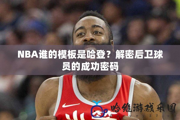 NBA誰的模板是哈登？解密后衛球員的成功密碼