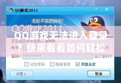 QQ游戲無法進入登錄？快來看看如何輕松解決這個問題！
