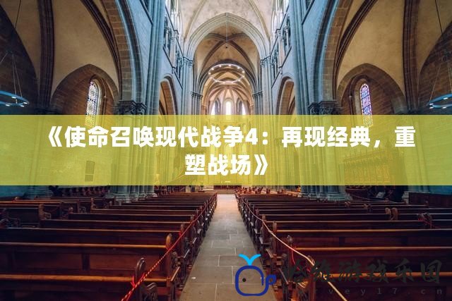 《使命召喚現(xiàn)代戰(zhàn)爭4：再現(xiàn)經(jīng)典，重塑戰(zhàn)場》