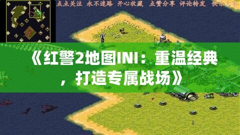 《紅警2地圖INI：重溫經典，打造專屬戰場》