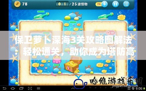 保衛蘿卜深海3關攻略圖解法：輕松通關，助你成為塔防高手！