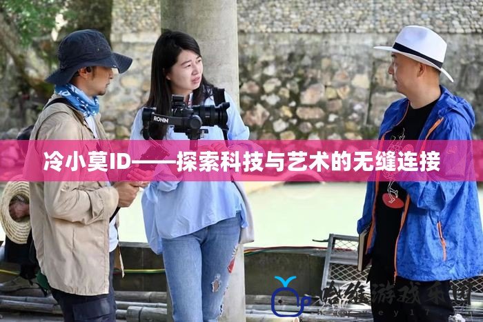 冷小莫ID——探索科技與藝術(shù)的無縫連接