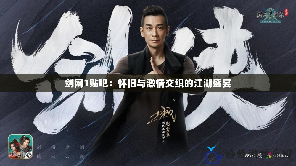 劍網1貼吧：懷舊與激情交織的江湖盛宴