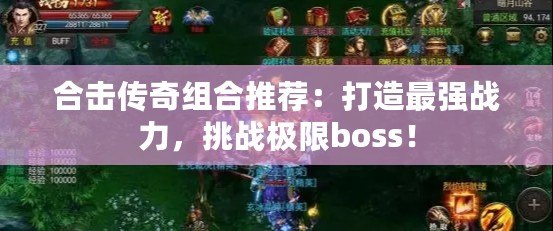 合擊傳奇組合推薦：打造最強戰力，挑戰極限boss！