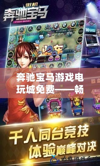 奔馳寶馬游戲電玩城免費——暢享無限樂趣，開啟你的娛樂新天地！