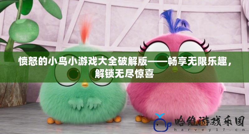 憤怒的小鳥小游戲大全破解版——暢享無限樂趣，解鎖無盡驚喜