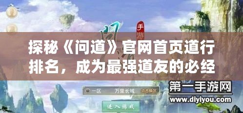 探秘《問道》官網(wǎng)首頁道行排名，成為最強(qiáng)道友的必經(jīng)之路