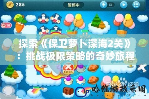 探索《保衛蘿卜深海2關》：挑戰極限策略的奇妙旅程