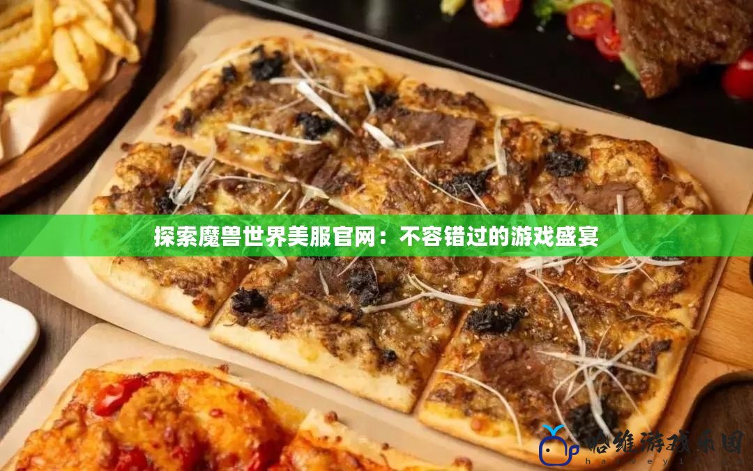 探索魔獸世界美服官網：不容錯過的游戲盛宴