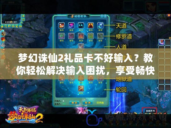 夢幻誅仙2禮品卡不好輸入？教你輕松解決輸入困擾，享受暢快游戲體驗！