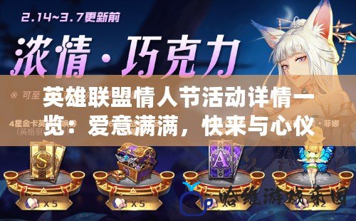 英雄聯(lián)盟情人節(jié)活動(dòng)詳情一覽：愛意滿滿，快來與心儀的TA共度甜蜜時(shí)光！