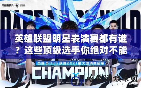 英雄聯(lián)盟明星表演賽都有誰？這些頂級選手你絕對不能錯(cuò)過！