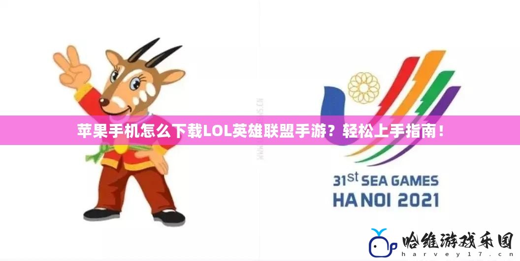 蘋果手機怎么下載LOL英雄聯盟手游？輕松上手指南！