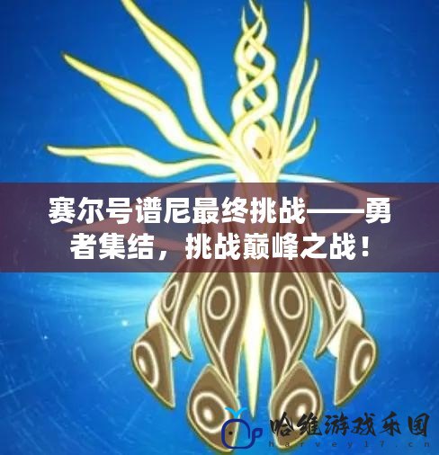 賽爾號譜尼最終挑戰(zhàn)——勇者集結(jié)，挑戰(zhàn)巔峰之戰(zhàn)！