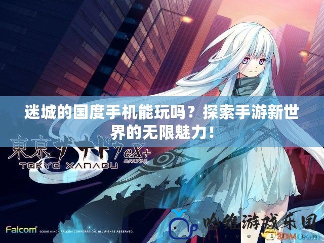 迷城的國(guó)度手機(jī)能玩嗎？探索手游新世界的無(wú)限魅力！