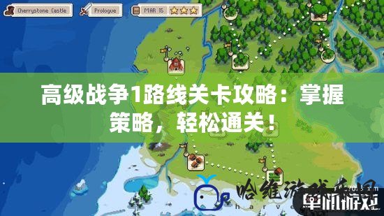 高級戰(zhàn)爭1路線關(guān)卡攻略：掌握策略，輕松通關(guān)！