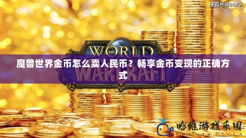 魔獸世界金幣怎么賣人民幣？暢享金幣變現的正確方式