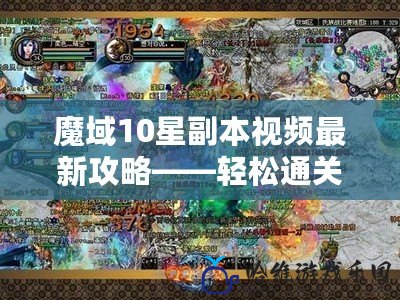 魔域10星副本視頻最新攻略——輕松通關(guān)秘笈大公開！
