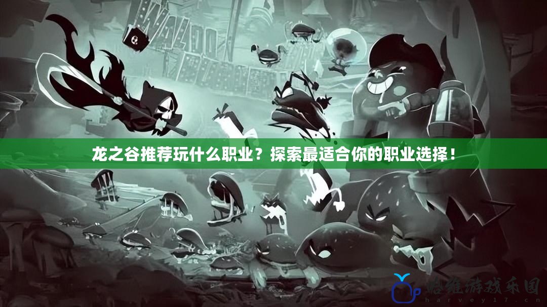 龍之谷推薦玩什么職業？探索最適合你的職業選擇！