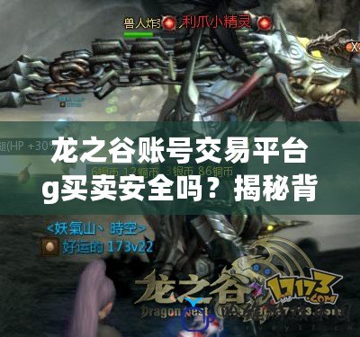 龍之谷賬號交易平臺g買賣安全嗎？揭秘背后的安全保障與風(fēng)險控制