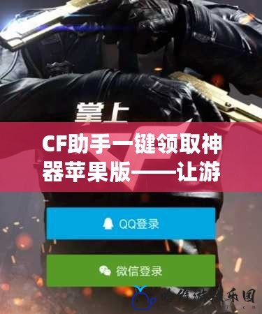CF助手一鍵領(lǐng)取神器蘋果版——讓游戲更加輕松暢快！