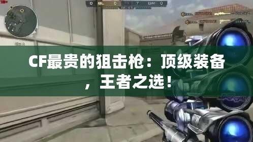 CF最貴的狙擊槍：頂級裝備，王者之選！