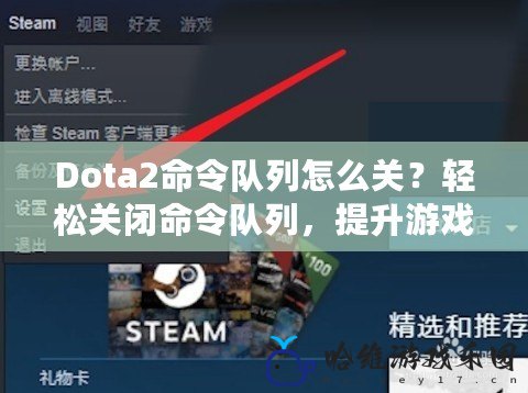 Dota2命令隊(duì)列怎么關(guān)？輕松關(guān)閉命令隊(duì)列，提升游戲體驗(yàn)！