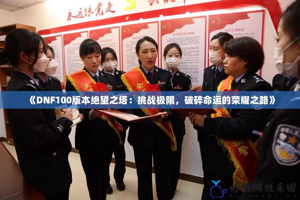 《DNF100版本絕望之塔：挑戰極限，破碎命運的榮耀之路》