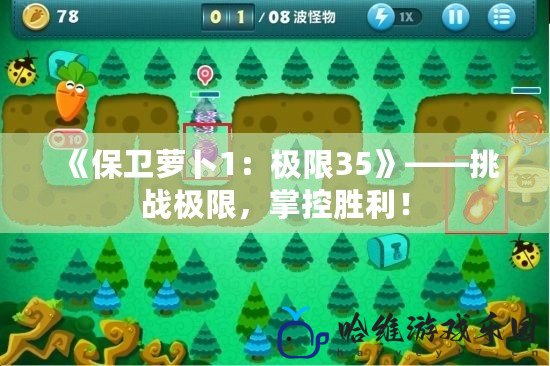 《保衛蘿卜1：極限35》——挑戰極限，掌控勝利！