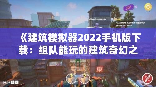 《建筑模擬器2022手機版下載：組隊能玩的建筑奇幻之旅》