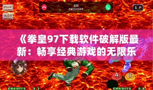 《拳皇97下載軟件破解版最新：暢享經(jīng)典游戲的無限樂趣》