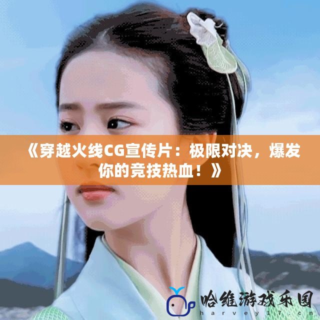 《穿越火線(xiàn)CG宣傳片：極限對(duì)決，爆發(fā)你的競(jìng)技熱血！》