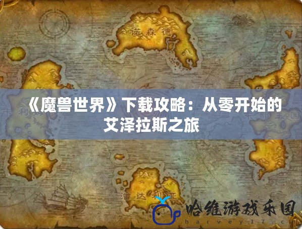 《魔獸世界》下載攻略：從零開(kāi)始的艾澤拉斯之旅